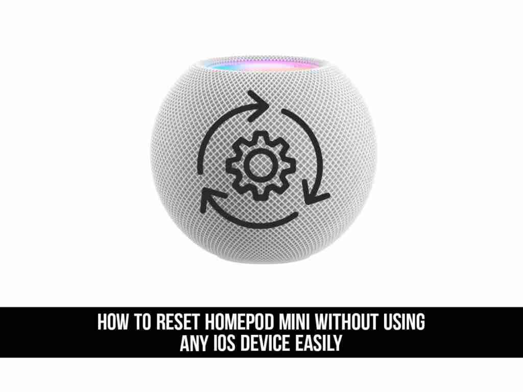 Adobe Post 20210527 0025100.9838083790143278 compress73 How to Reset HomePod Mini without using any iOS device Easily