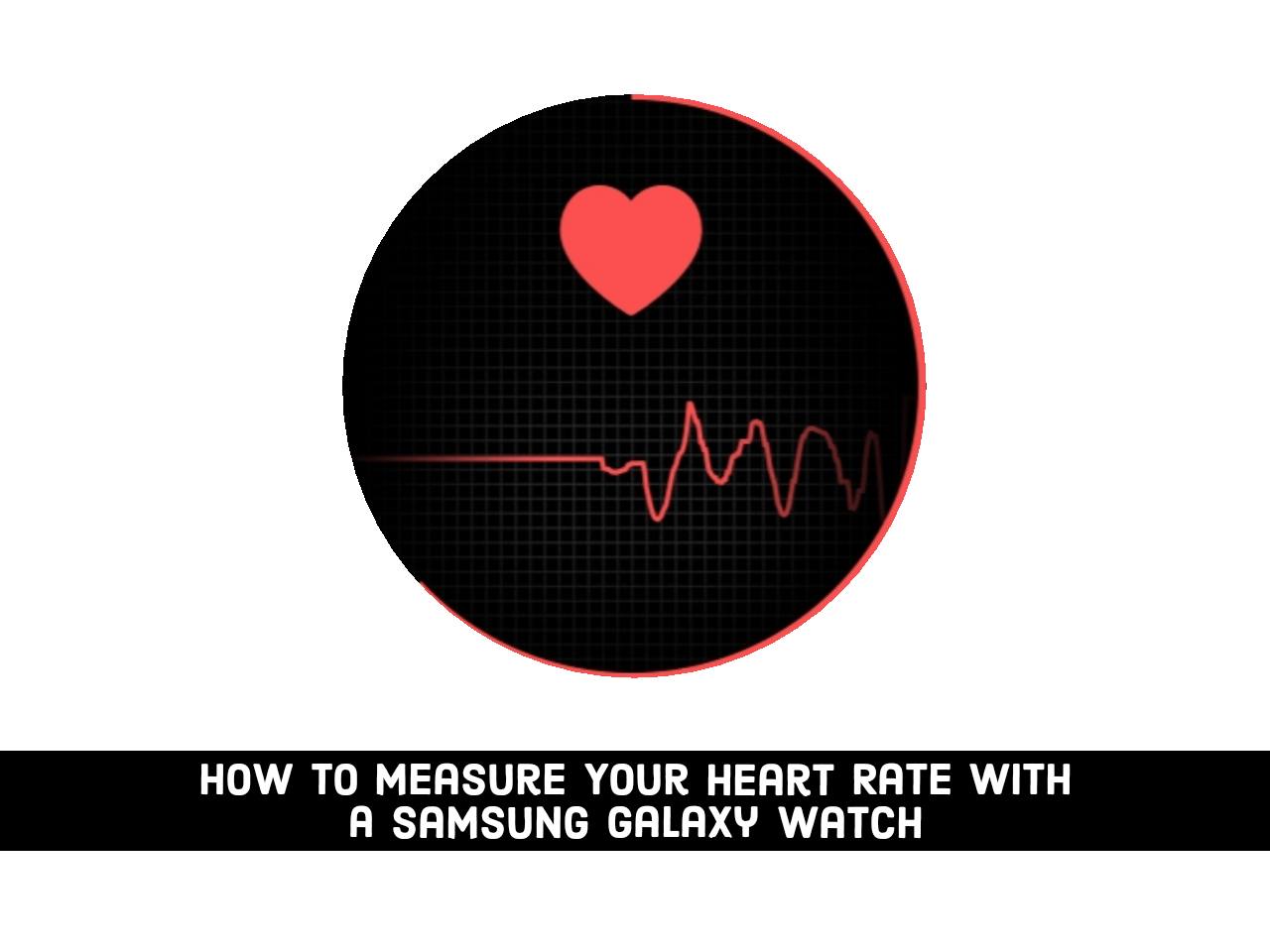 How to Measure Your Heart Rate with a Samsung Galaxy Watch in 2021