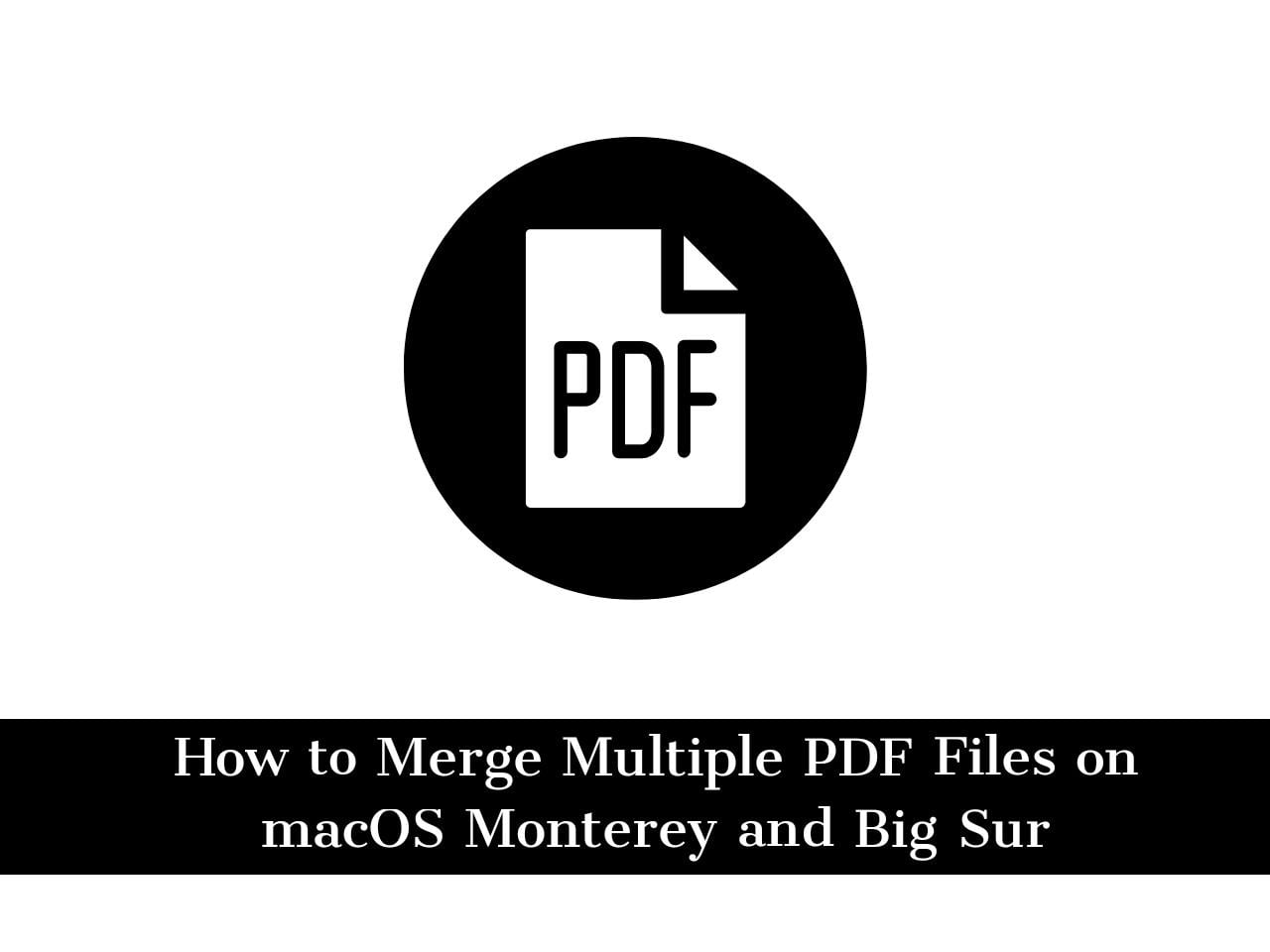 how-to-merge-multiple-pdf-files-on-macos-monterey-and-big-sur-techschumz