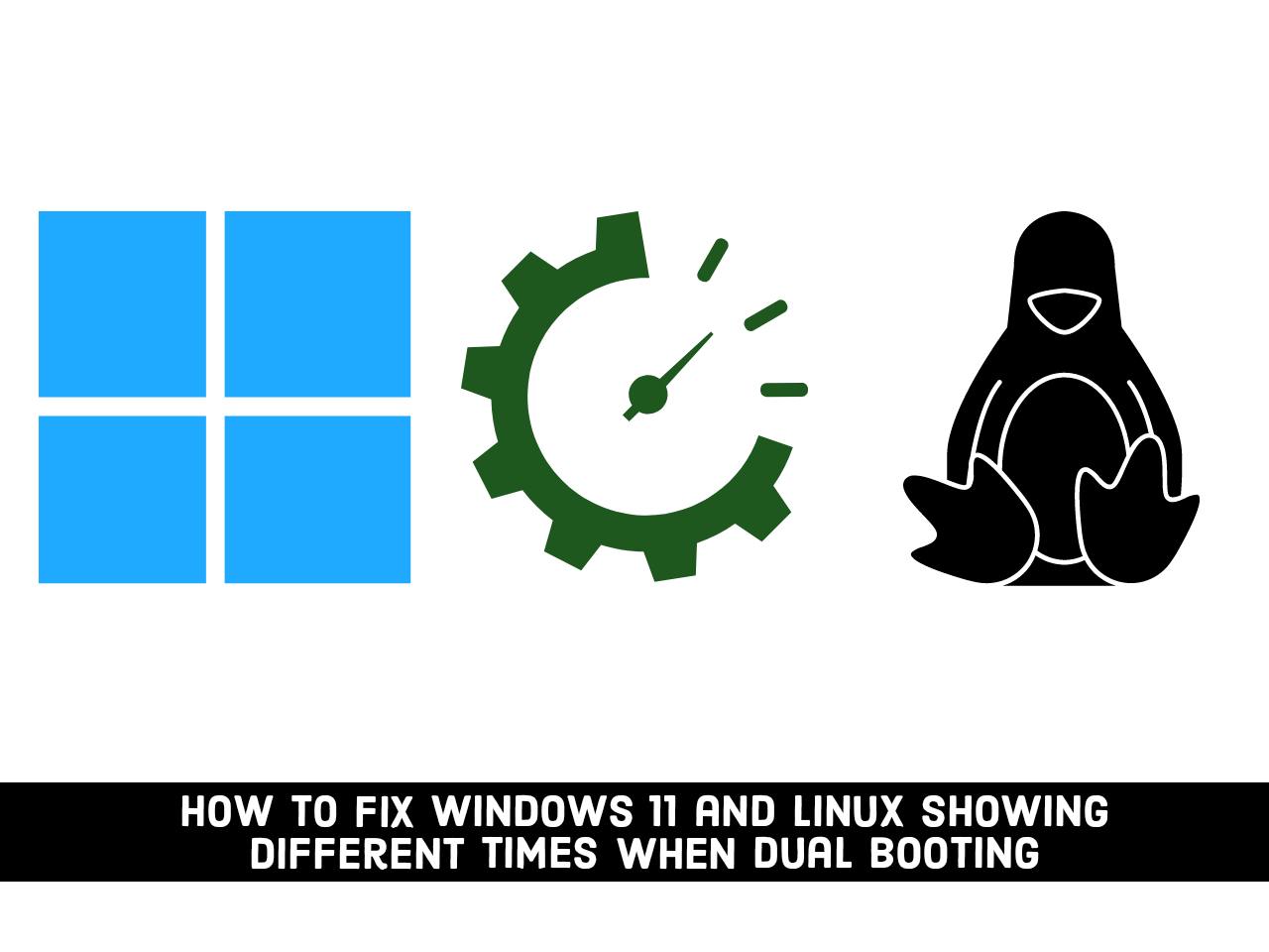 How to Fix Windows 11 and Linux Showing Different Times When Dual Booting Techschumz