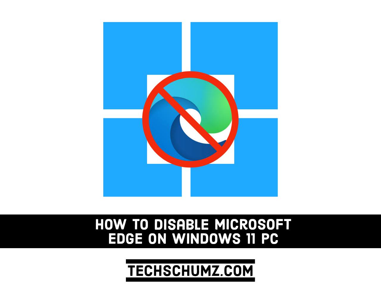 How to Uninstall Microsoft Edge from a Windows 11 PC | Techschumz