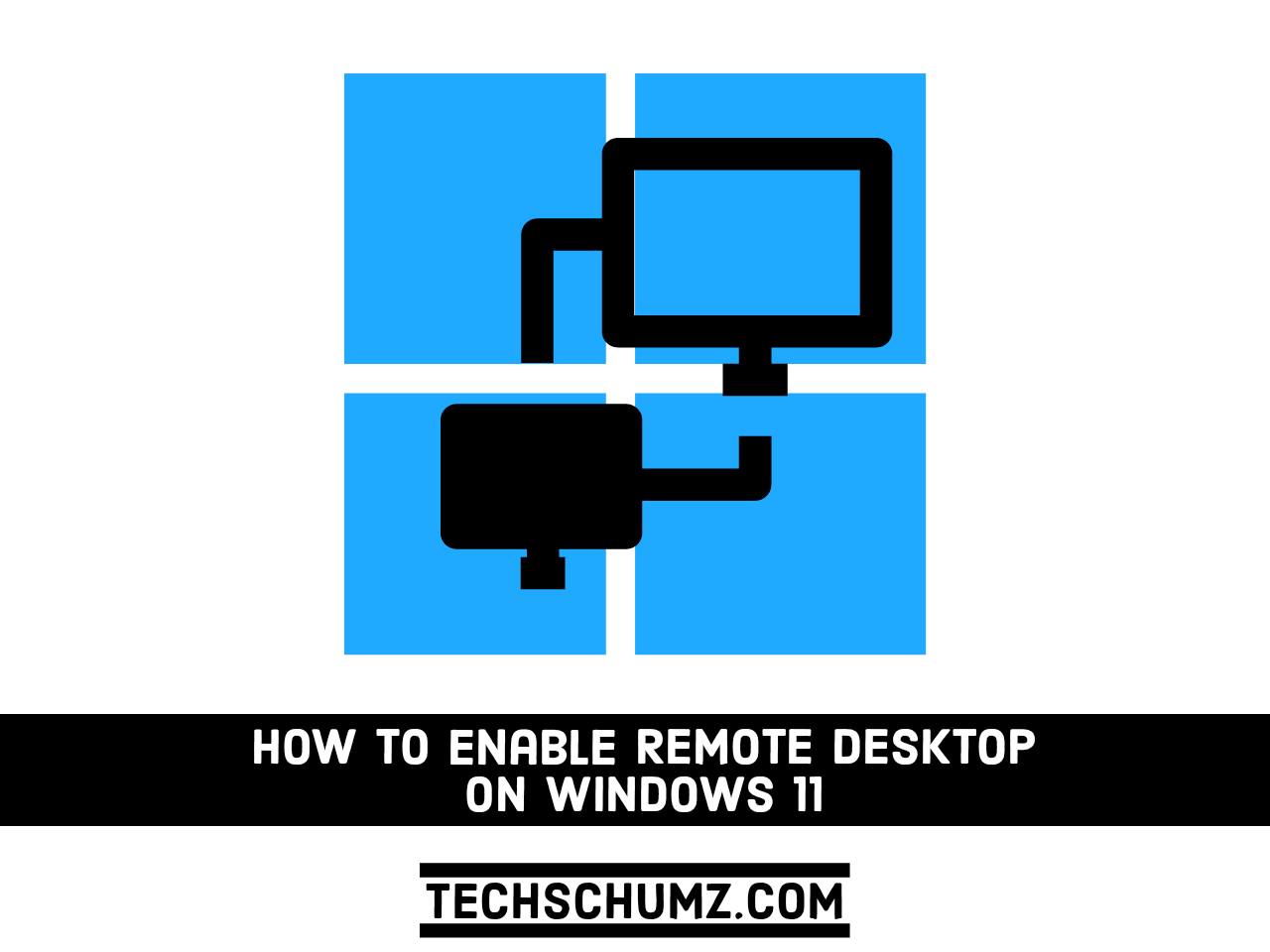 How to Enable Remote Desktop on your Windows 11 PC | Techschumz