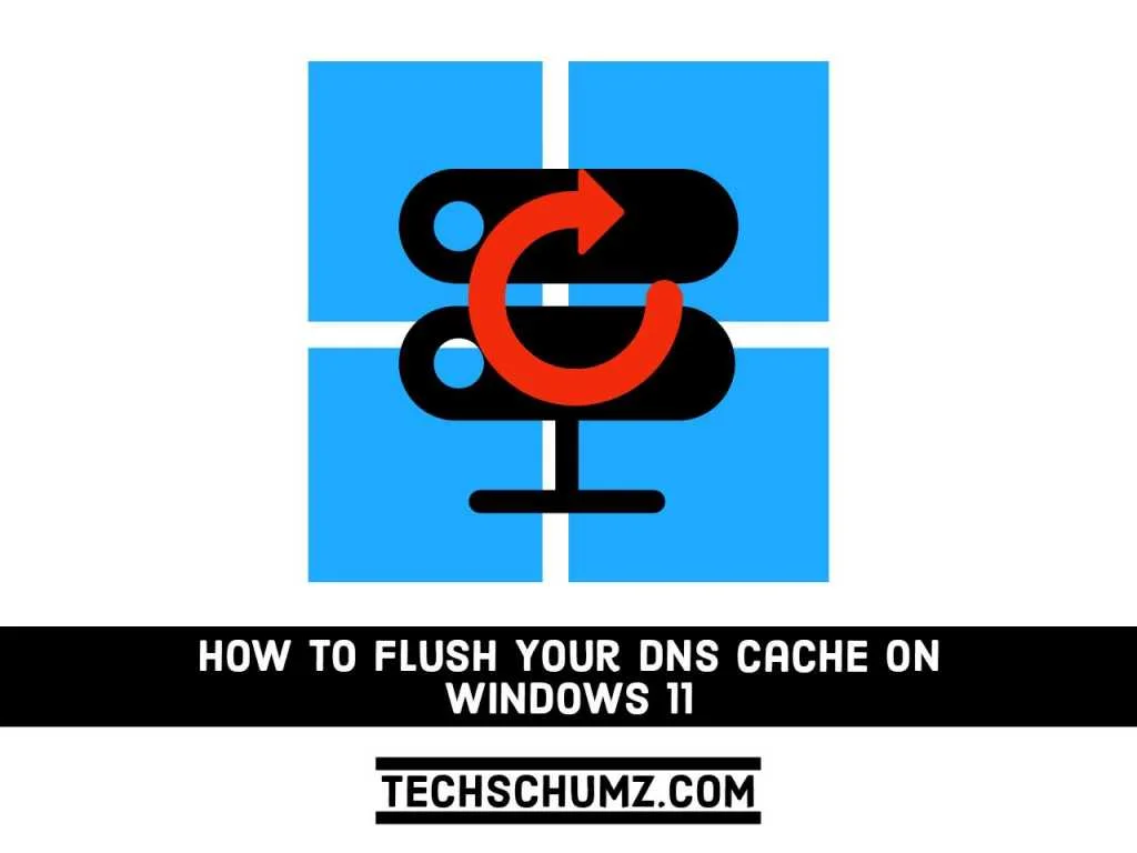 How To Flush Or Reset Your DNS Cache On Windows 11 (3 Methods) | Techschumz