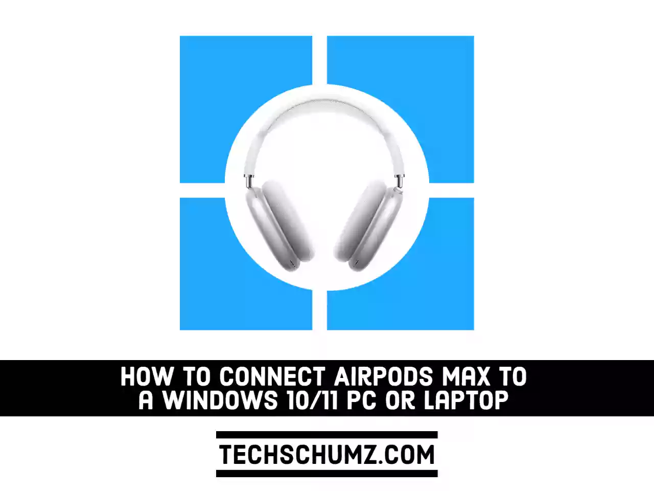 how-to-connect-airpods-max-to-windows-10-11-pc-or-laptop-techschumz