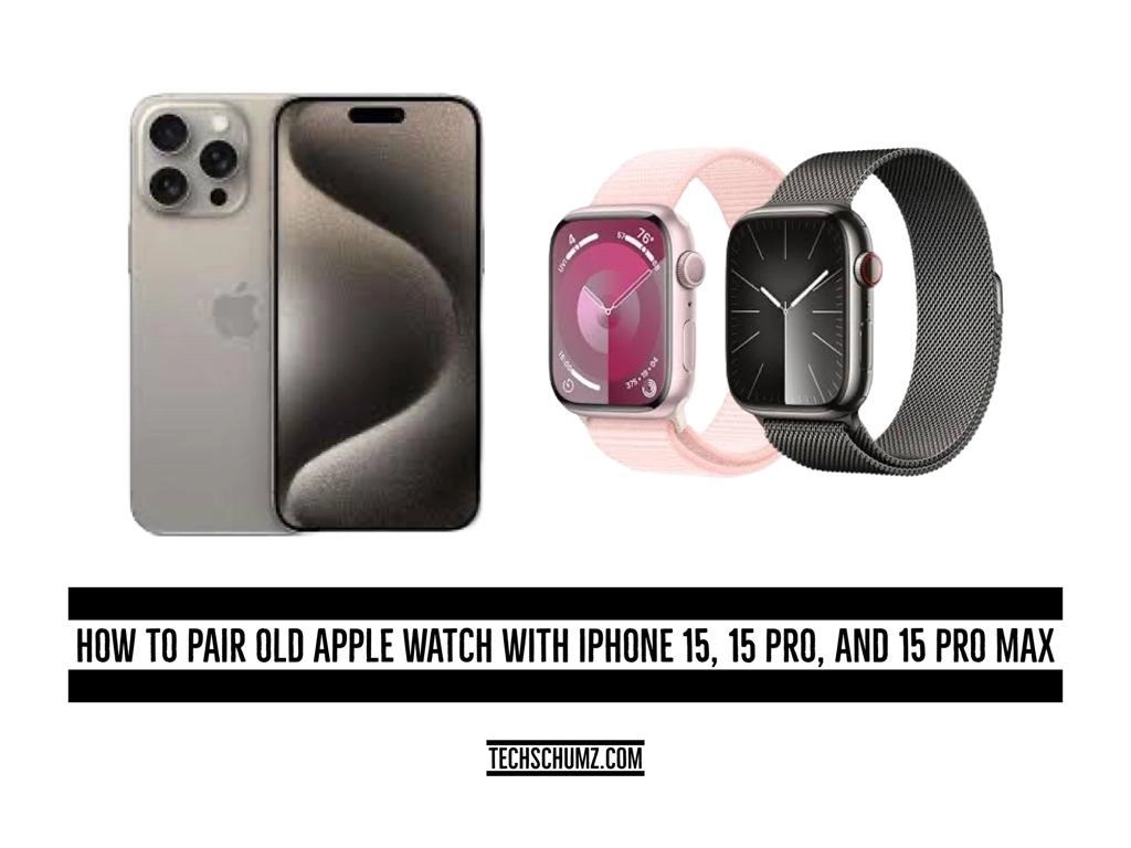 Pair old apple watch with iphone 15 How To Pair Old Apple Watch With iPhone 15, 15 Pro, and 15 Pro Max